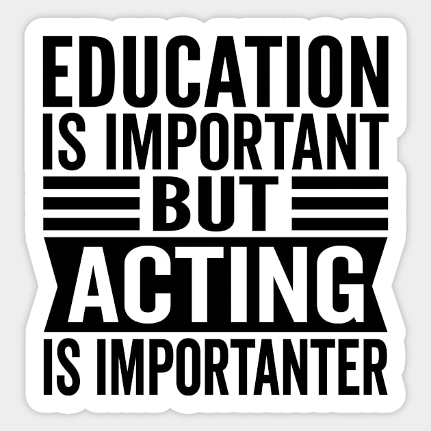 Education Is Important But Acting Is Importanter - Funny Actress Sticker by HaroonMHQ